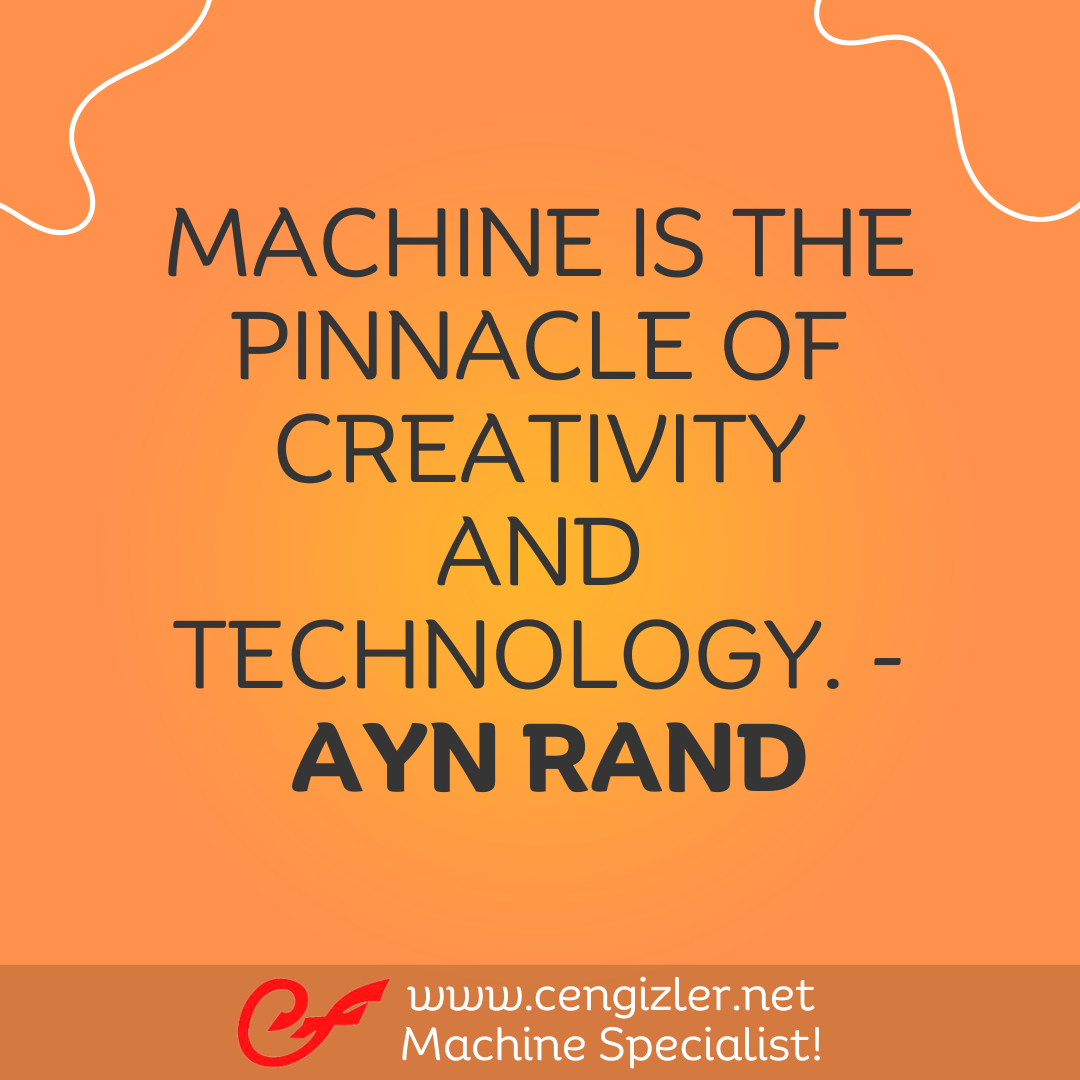 25 Machine is the pinnacle of creativity and technology. - Ayn Rand
